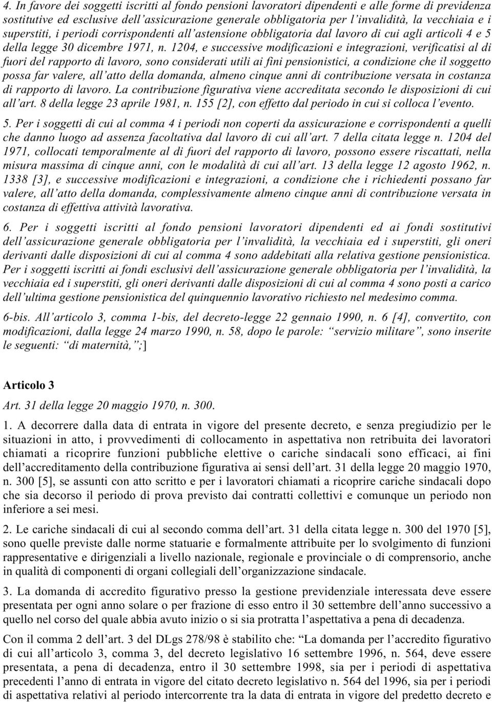 1204, e successive modificazioni e integrazioni, verificatisi al di fuori del rapporto di lavoro, sono considerati utili ai fini pensionistici, a condizione che il soggetto possa far valere, all atto