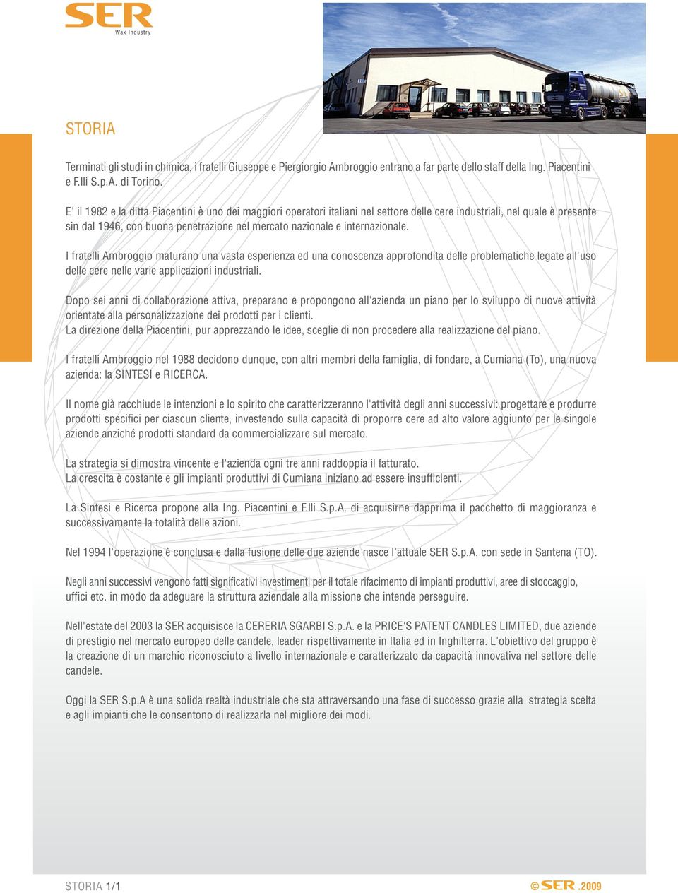 internazionale. I fratelli Ambroggio maturano una vasta esperienza ed una conoscenza approfondita delle problematiche legate all'uso delle cere nelle varie applicazioni industriali.