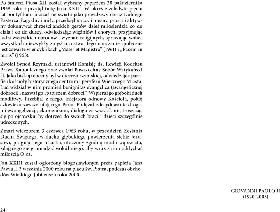 narodów i wyznań religijnych, sprawując wobec wszystkich niezwykły zmysł ojcostwa. Jego nauczanie społeczne jest zawarte w encyklikach Mater et Magistra (1961) i Pacem in terris (1963).