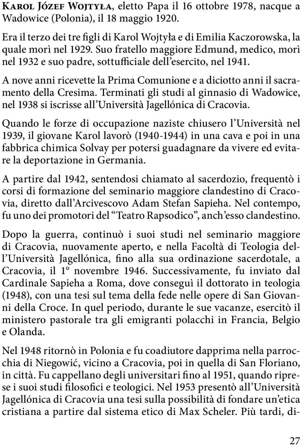 Terminati gli studi al ginnasio di Wadowice, nel 1938 si iscrisse all Università Jagellónica di Cracovia.