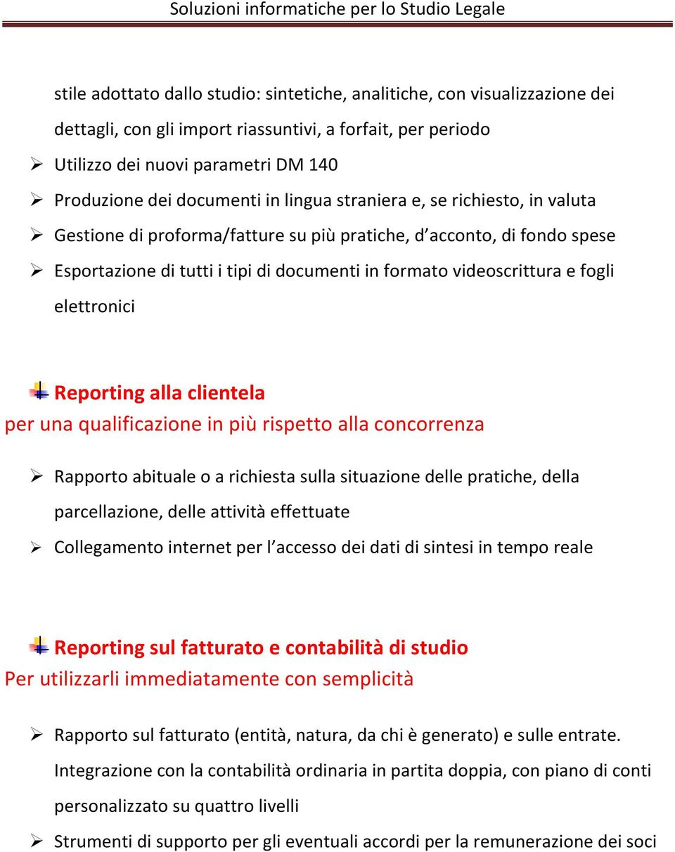 elettronici Reporting alla clientela per una qualificazione in più rispetto alla concorrenza Rapporto abituale o a richiesta sulla situazione delle pratiche, della parcellazione, delle attività