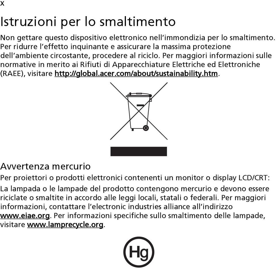 Per maggiori informazioni sulle normative in merito ai Rifiuti di Apparecchiature Elettriche ed Elettroniche (RAEE), visitare http://global.acer.com/about/sustainability.htm.