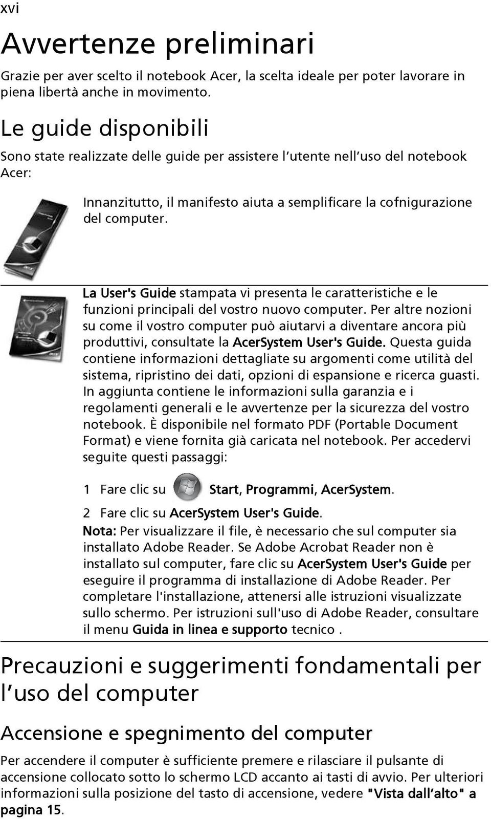 La User's Guide stampata vi presenta le caratteristiche e le funzioni principali del vostro nuovo computer.