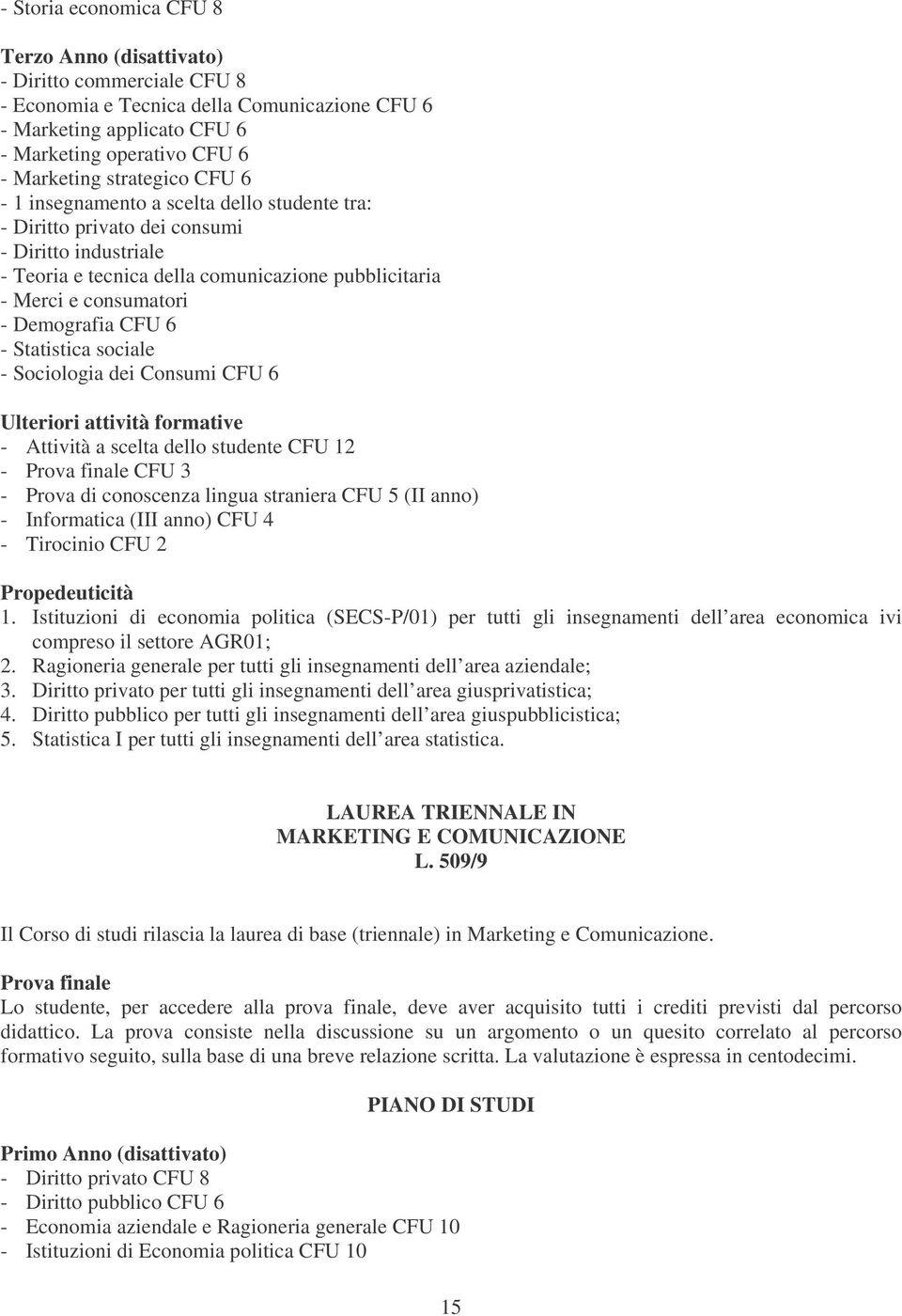 Demografia CFU 6 - Statistica sociale - Sociologia dei Consumi CFU 6 Ulteriori attività formative - Attività a scelta dello studente CFU 12 - Prova finale CFU 3 - Prova di conoscenza lingua straniera