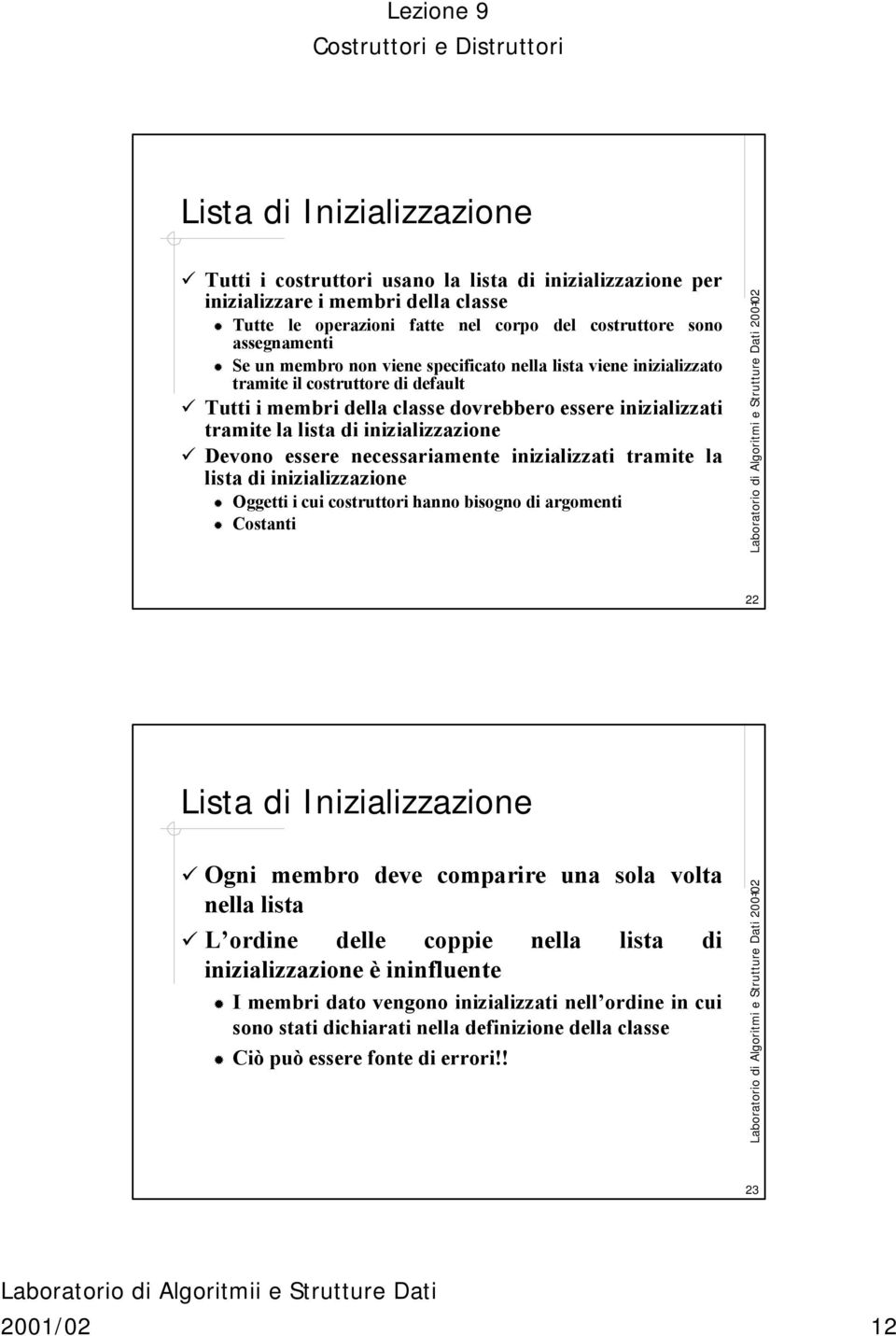 essere necessariamente inizializzati tramite la lista di inizializzazione Oggetti i cui costruttori hanno bisogno di argomenti Costanti 22 Lista di Inizializzazione Ogni membro deve comparire una