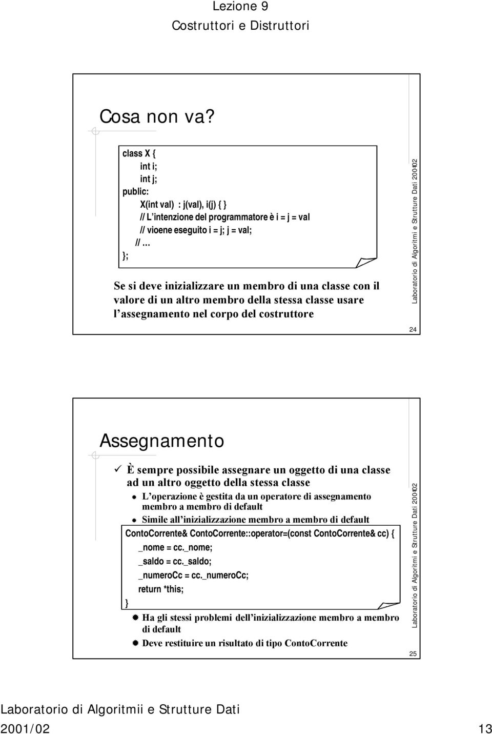 con il valore di un altro membro della stessa classe usare l assegnamento nel corpo del costruttore 24 Assegnamento È sempre possibile assegnare un oggetto di una classe ad un altro oggetto della