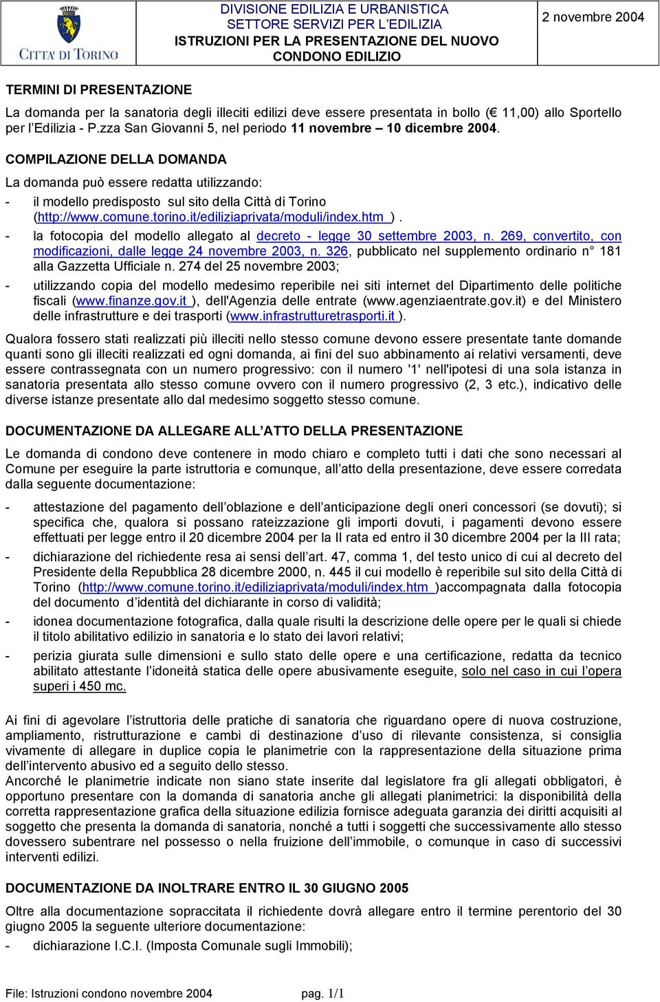 COMPILAZIONE DELLA DOMANDA La domanda può essere redatta utilizzando: - il modello predisposto sul sito della Città di Torino (http://www.comune.torino.it/ediliziaprivata/moduli/index.htm ).