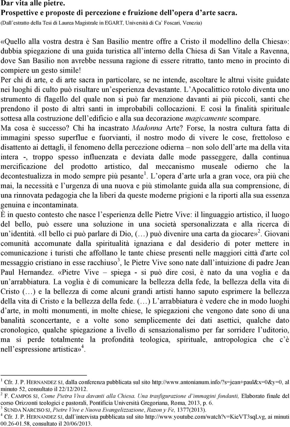 spiegazione di una guida turistica all interno della Chiesa di San Vitale a Ravenna, dove San Basilio non avrebbe nessuna ragione di essere ritratto, tanto meno in procinto di compiere un gesto