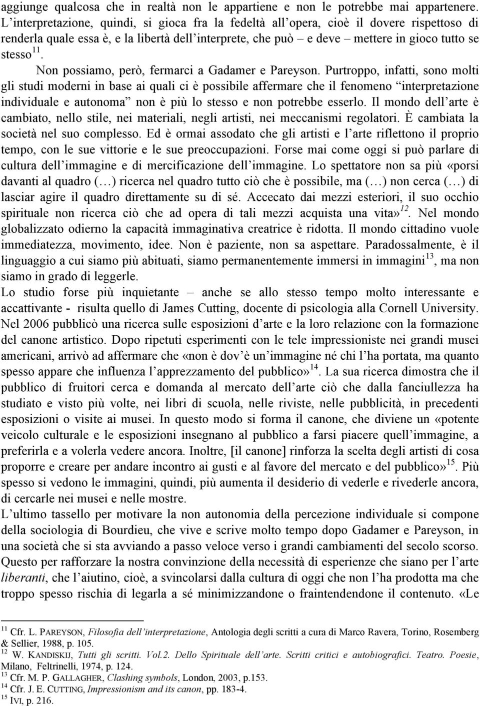 Non possiamo, però, fermarci a Gadamer e Pareyson.