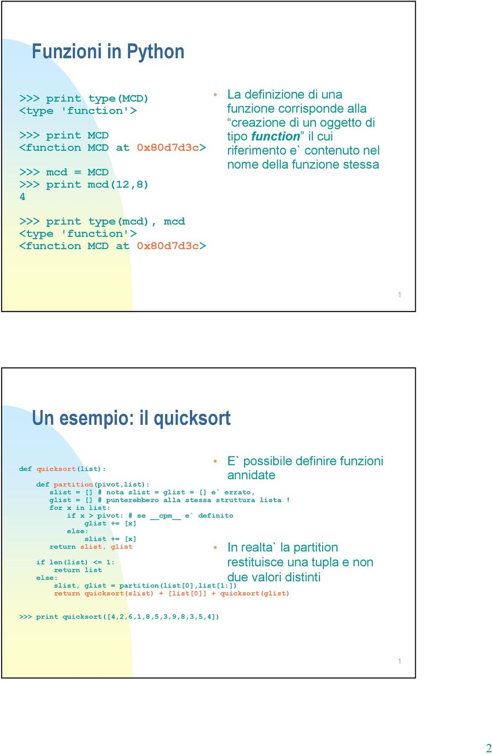 quicksort(list): def partition(pivot,list): slist = [] # nota slist = glist = [] e` errato, glist = [] # punterebbero alla stessa struttura lista!