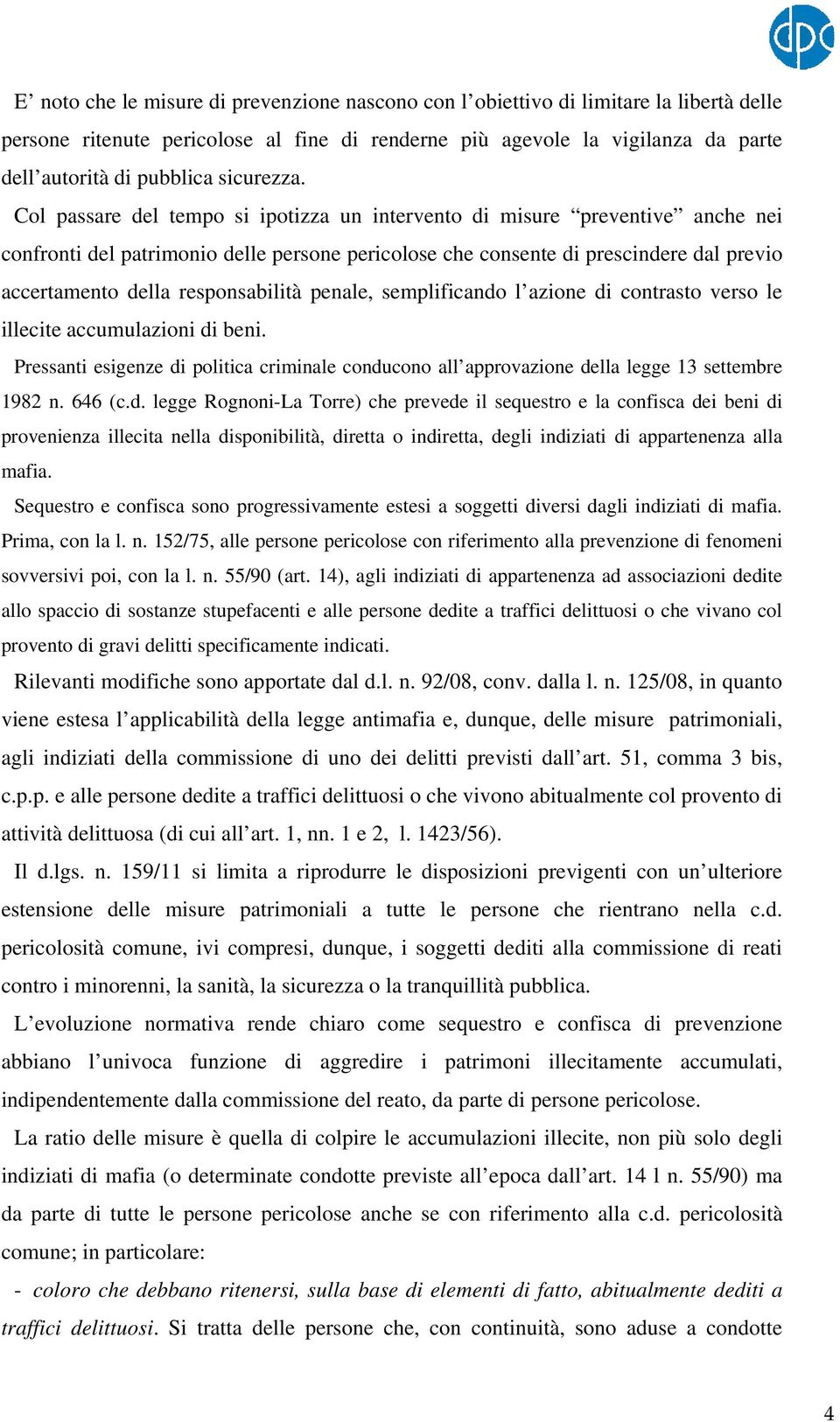 Col passare del tempo si ipotizza un intervento di misure preventive anche nei confronti del patrimonio delle persone pericolose che consente di prescindere dal previo accertamento della