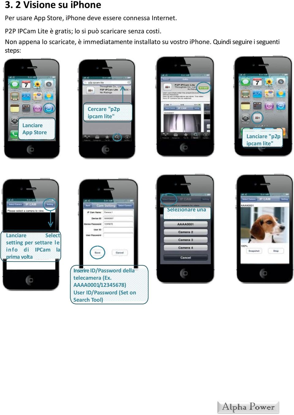 Quindi seguire i seguenti steps: Lanciare App Store Cercare "p2p ipcam lite" P2P IPCam Lanciare "p2p ipcam lite" Selezionare una