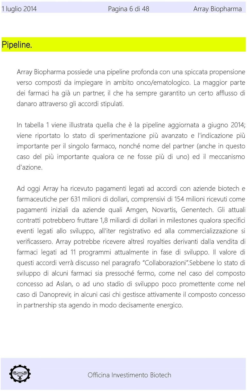 In tabella 1 viene illustrata quella che è la pipeline aggiornata a giugno 2014; viene riportato lo stato di sperimentazione più avanzato e l'indicazione più importante per il singolo farmaco, nonché