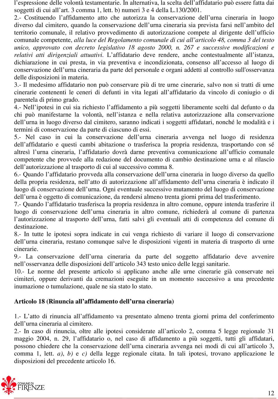 territorio comunale, il relativo provvedimento di autorizzazione compete al dirigente dell ufficio comunale competente, alla luce del Regolamento comunale di cui all articolo 48, comma 3 del testo