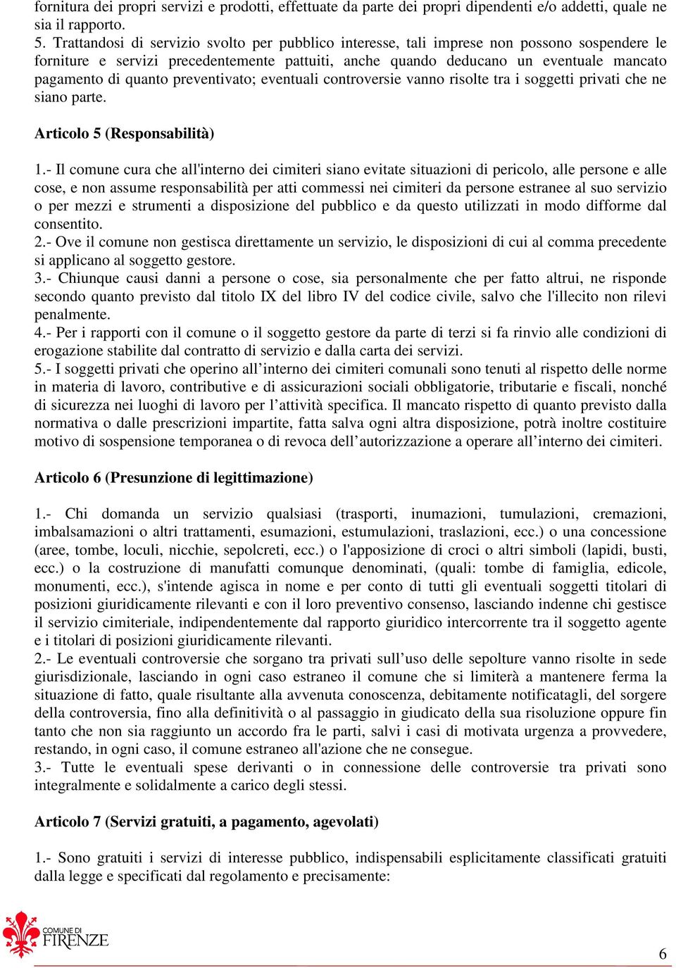 quanto preventivato; eventuali controversie vanno risolte tra i soggetti privati che ne siano parte. Articolo 5 (Responsabilità) 1.