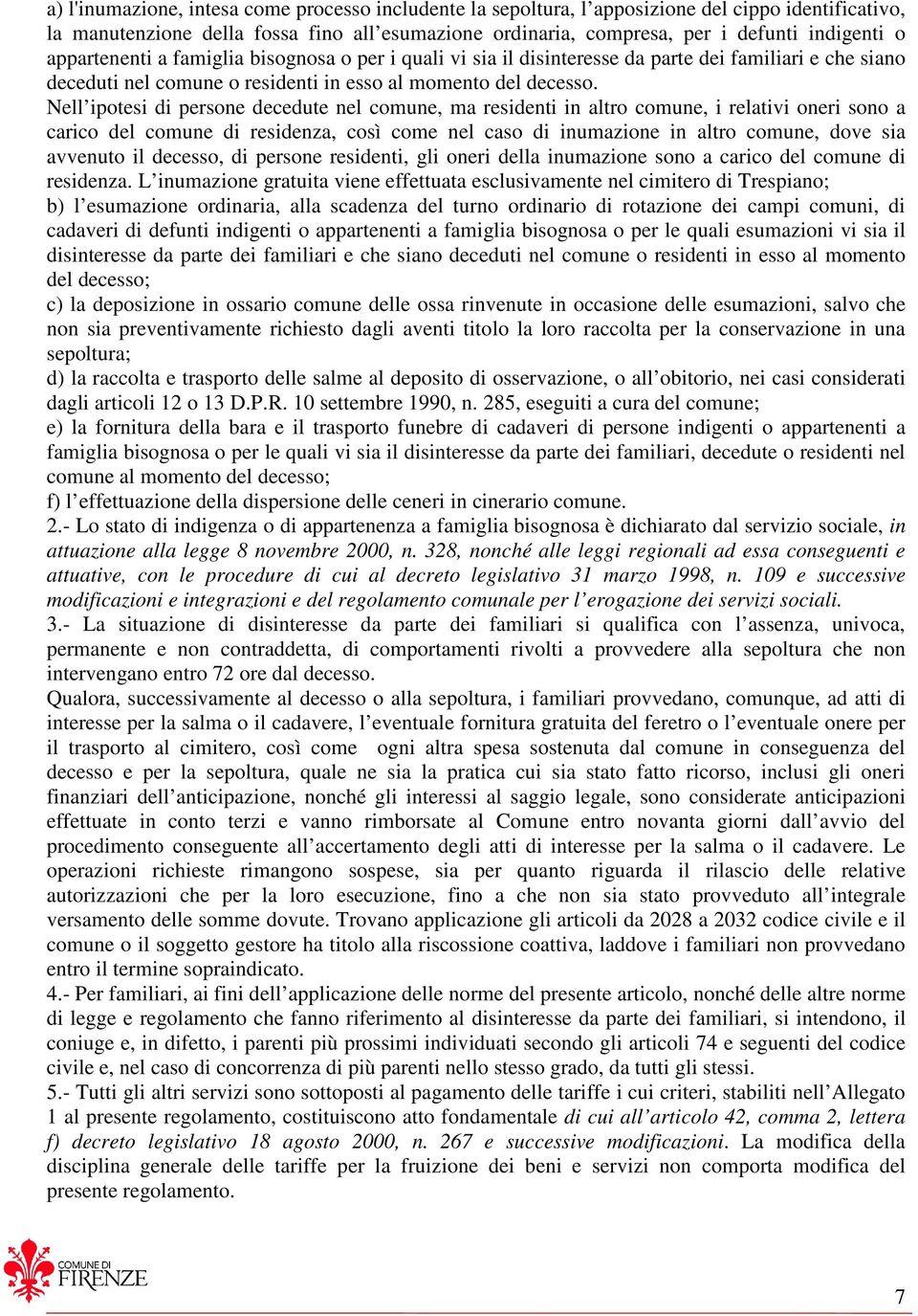 Nell ipotesi di persone decedute nel comune, ma residenti in altro comune, i relativi oneri sono a carico del comune di residenza, così come nel caso di inumazione in altro comune, dove sia avvenuto