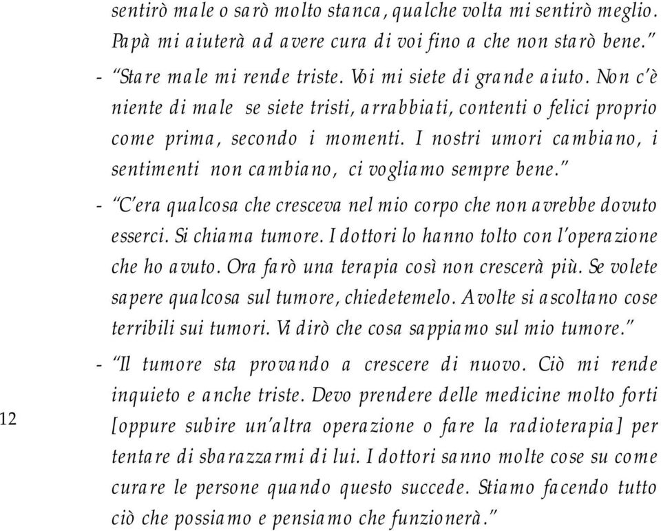 - C era qualcosa che cresceva nel mio corpo che non avrebbe dovuto esserci. Si chiama tumore. I dottori lo hanno tolto con l operazione che ho avuto. Ora farò una terapia così non crescerà più.