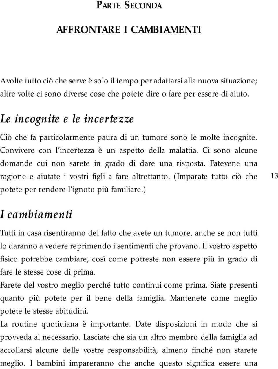 Ci sono alcune domande cui non sarete in grado di dare una risposta. Fatevene una ragione e aiutate i vostri figli a fare altrettanto.