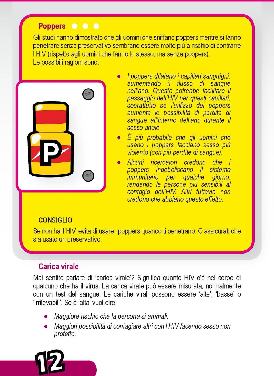 Questo potrebbe facilitare il passaggio dell HIV per questi capillari, soprattutto se l utilizzo dei poppers aumenta le possibilità di perdite di sangue all interno dell ano durante il sesso anale.