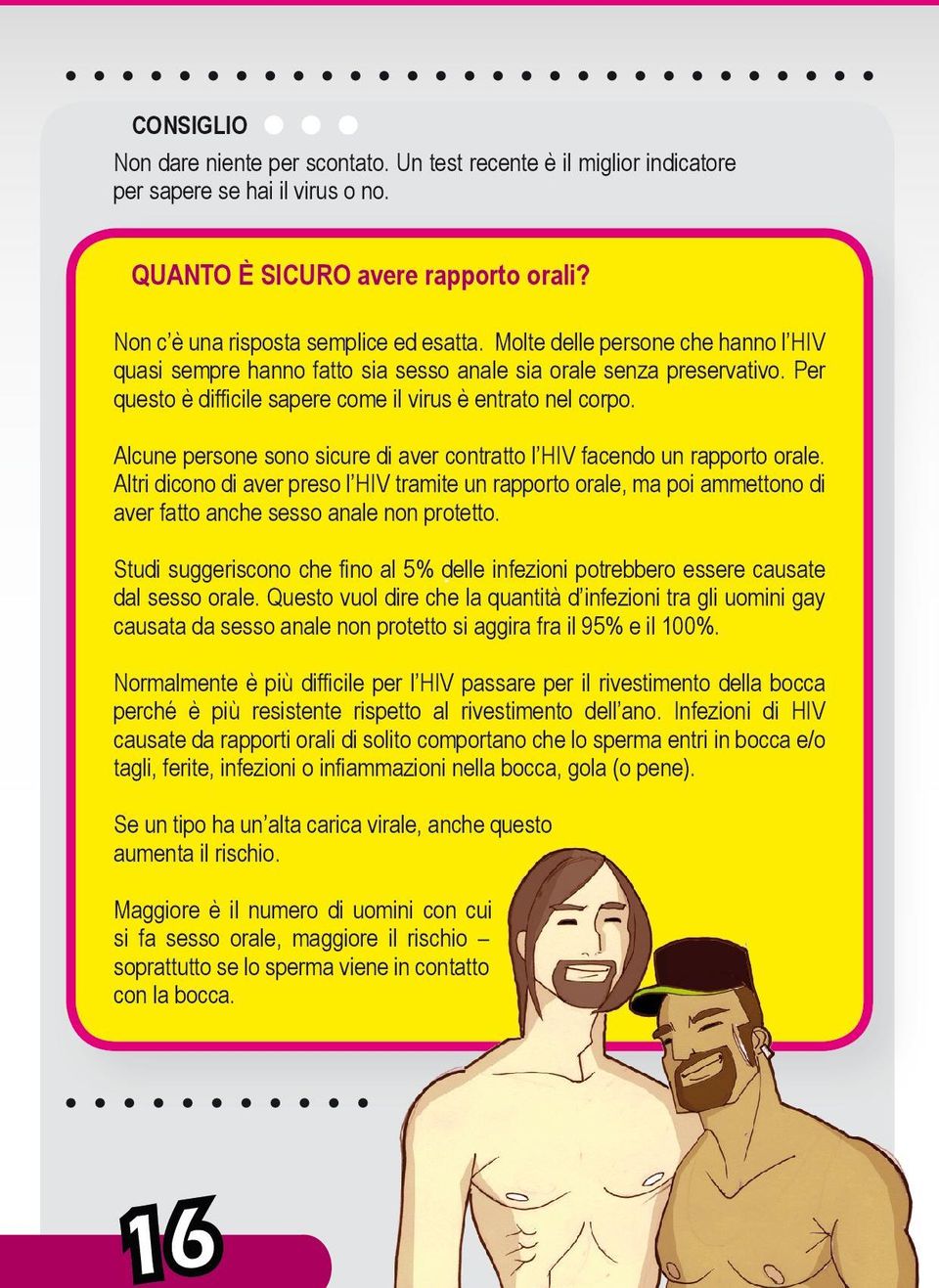 Alcune persone sono sicure di aver contratto l HIV facendo un rapporto orale. Altri dicono di aver preso l HIV tramite un rapporto orale, ma poi ammettono di aver fatto anche sesso anale non protetto.