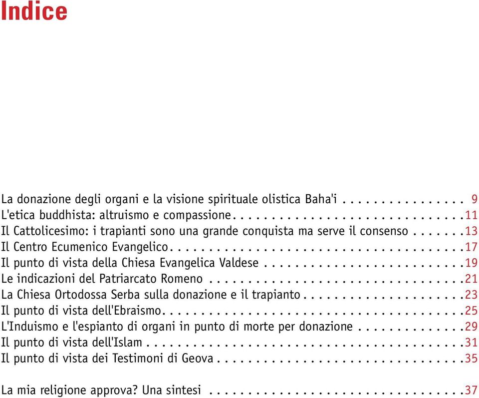 ...17 Il punto di vista della Chiesa Evangelica Valdese...19 Le indicazioni del Patriarcato Romeno...21 La Chiesa Ortodossa Serba sulla donazione e il trapianto.