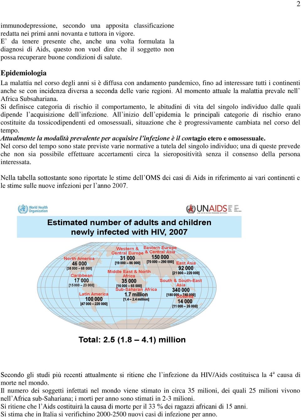 Epidemiologia La malattia nel corso degli anni si è diffusa con andamento pandemico, fino ad interessare tutti i continenti anche se con incidenza diversa a seconda delle varie regioni.