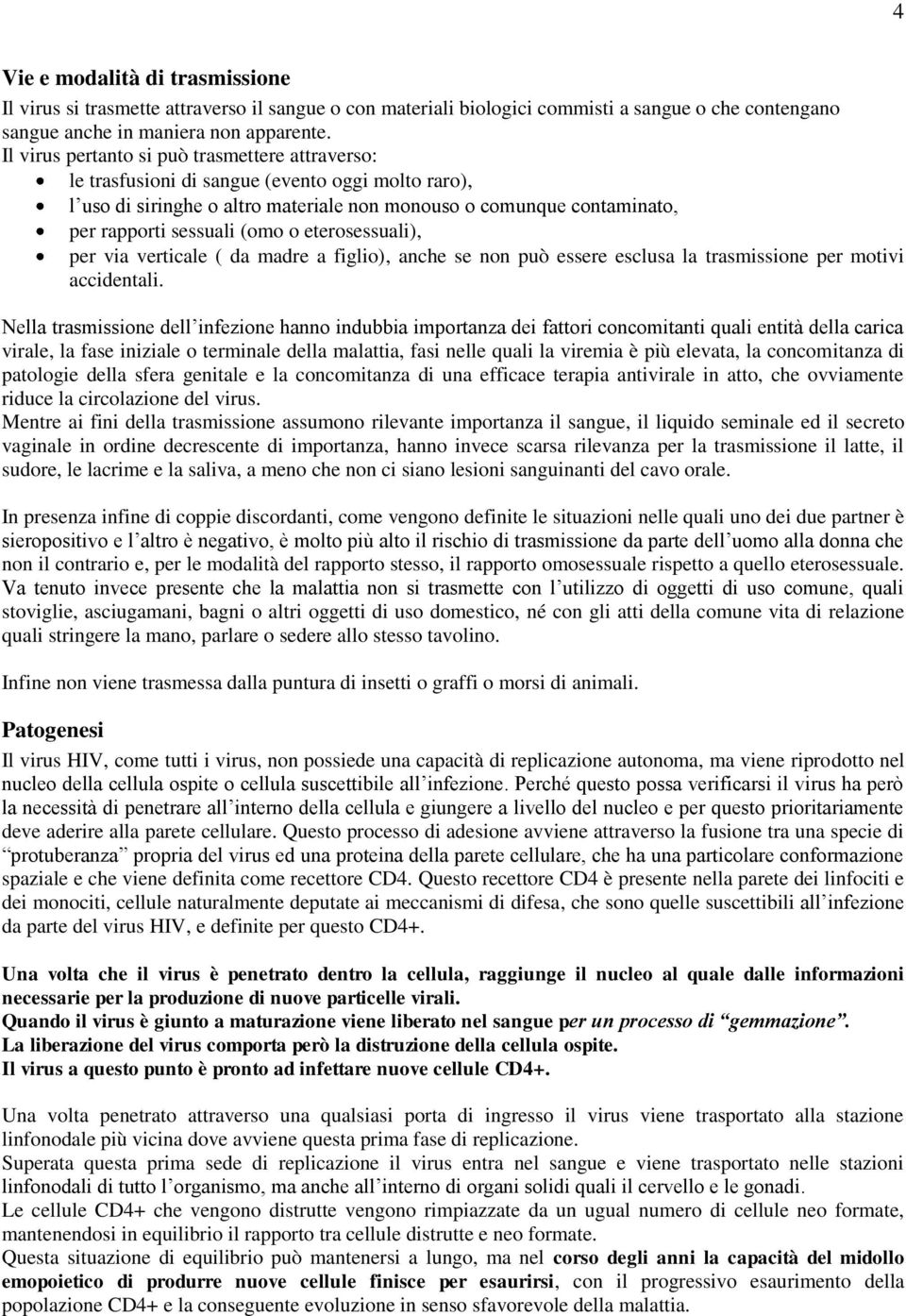 o eterosessuali), per via verticale ( da madre a figlio), anche se non può essere esclusa la trasmissione per motivi accidentali.