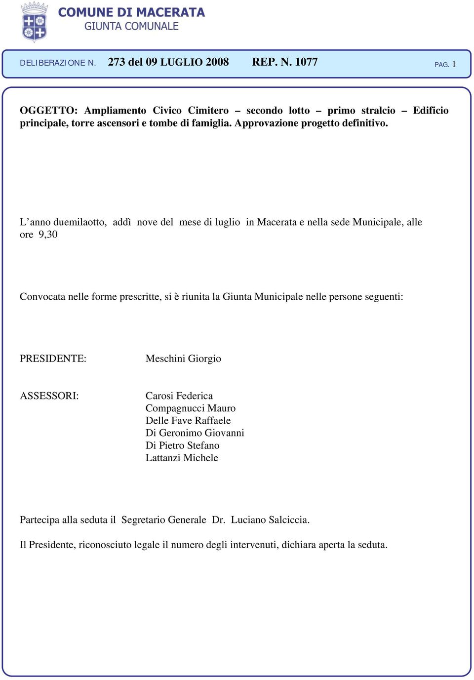 Municipale nelle persone seguenti: PRESIDENTE: Meschini Giorgio ASSESSORI: Carosi Federica Compagnucci Mauro Delle Fave Raffaele Di Geronimo Giovanni Di Pietro