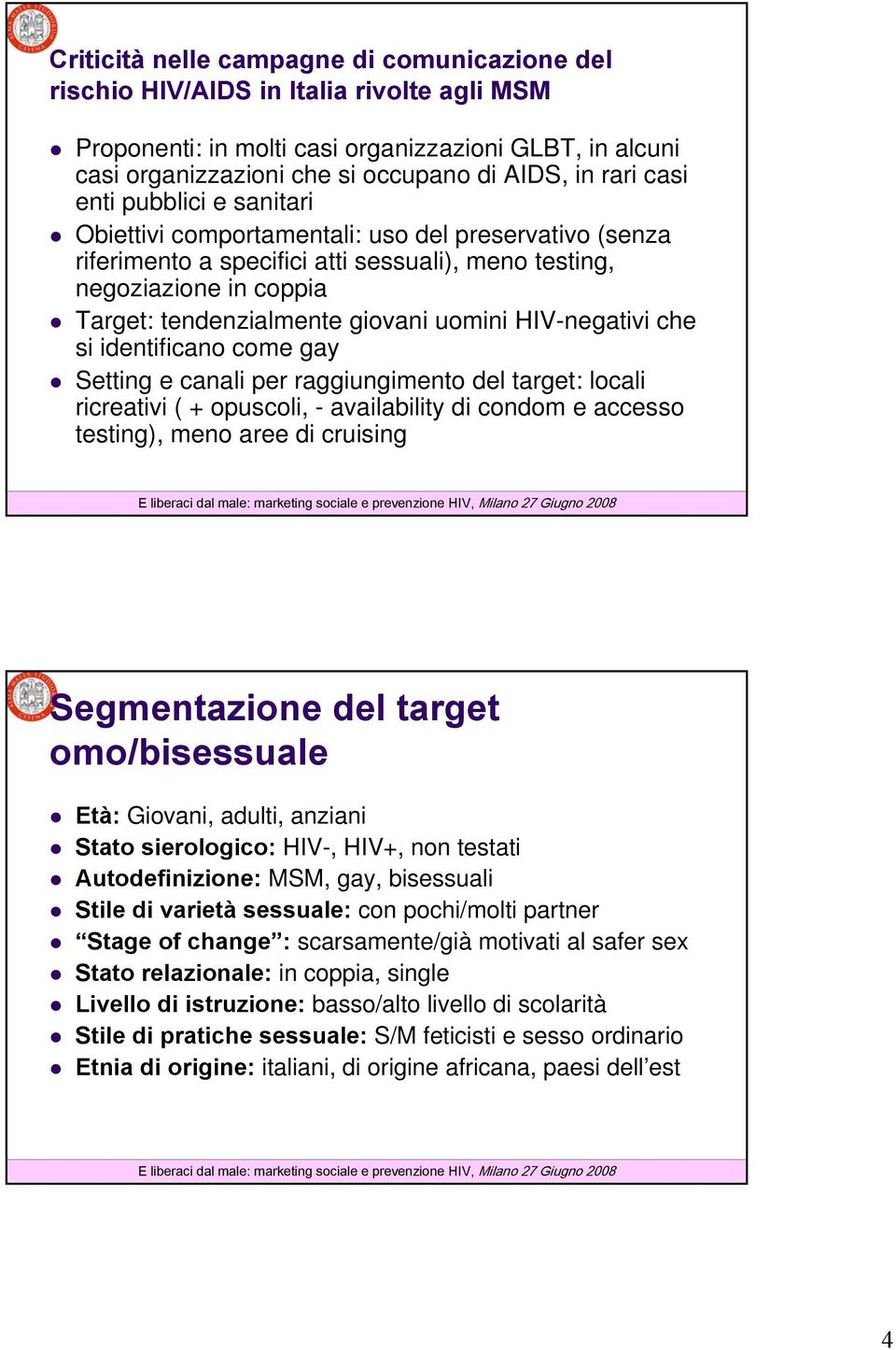 uomini HIV-negativi che si identificano come gay Setting e canali per raggiungimento del target: locali ricreativi ( + opuscoli, - availability di condom e accesso testing), meno aree di cruising