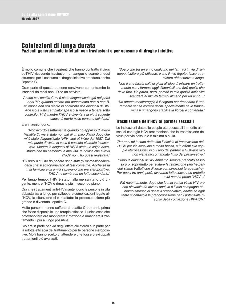 Dice un attivista: Anche se l epatite C mi è stata diagnosticata già nei primi anni 80, quando ancora era denominata non-a non-b, all epoca non era niente in confronto alla diagnosi di HIV.