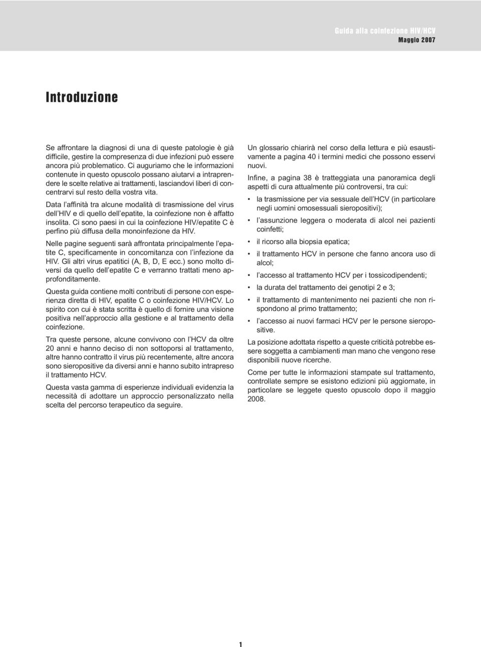 Data l affinità tra alcune modalità di trasmissione del virus dell HIV e di quello dell epatite, la coinfezione non è affatto insolita.