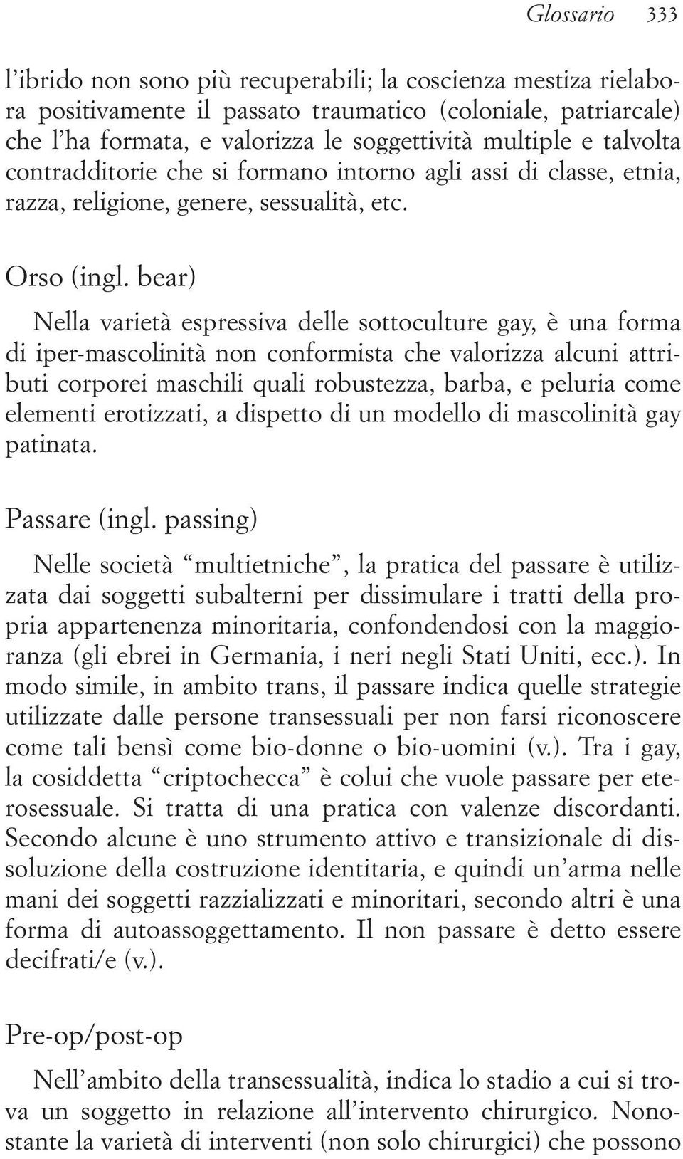 bear) Nella varietà espressiva delle sottoculture gay, è una forma di iper-mascolinità non conformista che valorizza alcuni attributi corporei maschili quali robustezza, barba, e peluria come