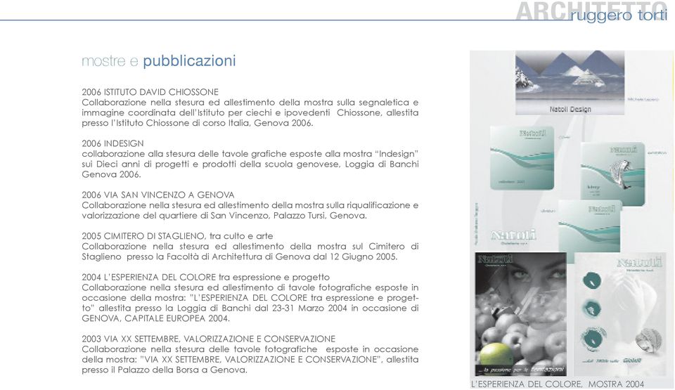 2006 INDESIGN collaborazione alla stesura delle tavole grafiche esposte alla mostra Indesign sui Dieci anni di progetti e prodotti della scuola genovese, Loggia di Banchi Genova 2006.