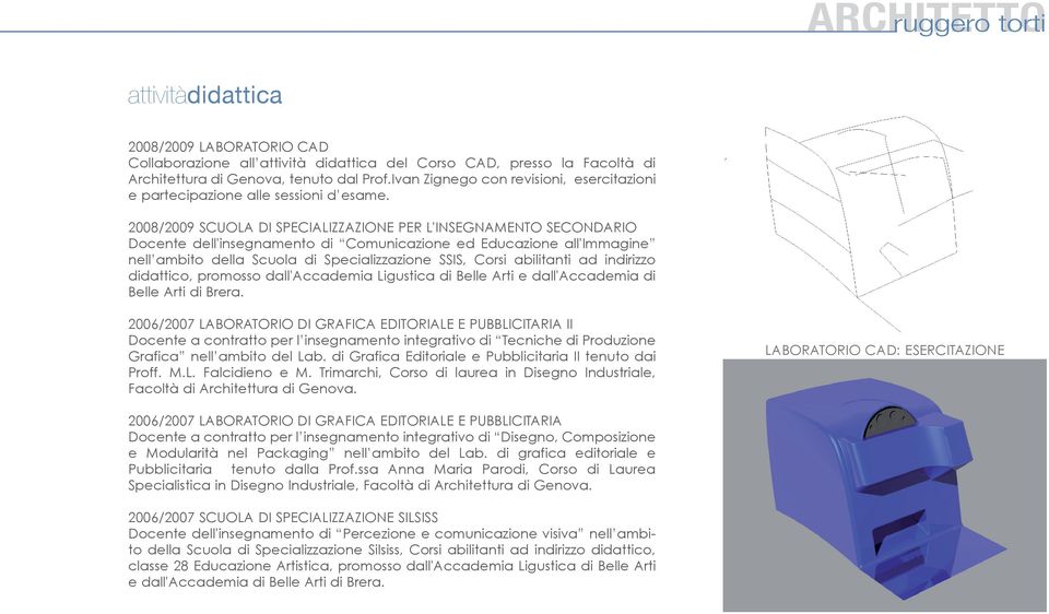 2008/2009 SCUOLA DI SPECIALIZZAZIONE PER L'INSEGNAMENTO SECONDARIO Docente dell'insegnamento di Comunicazione ed Educazione all'immagine nell ambito della Scuola di Specializzazione SSIS, Corsi