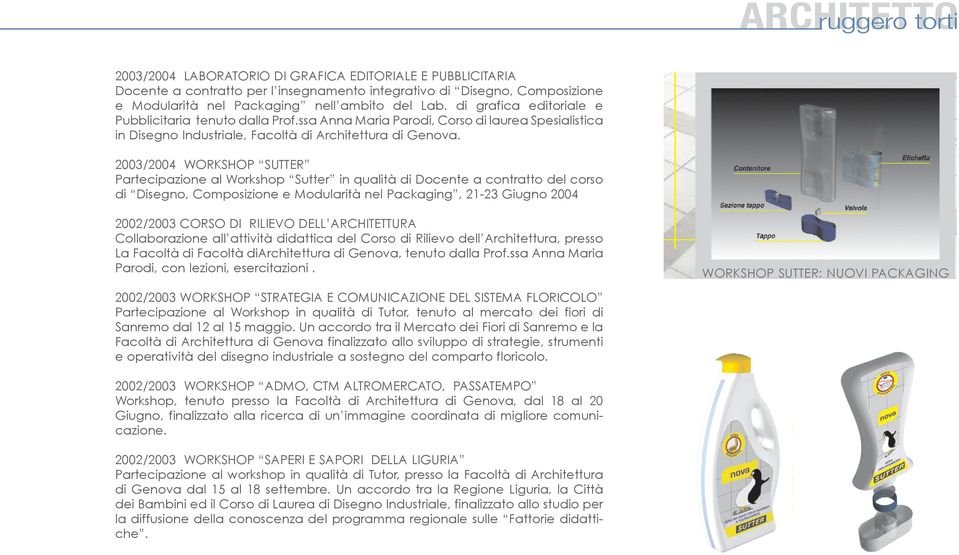 2003/2004 WORKSHOP SUTTER Partecipazione al Workshop Sutter in qualità di Docente a contratto del corso di Disegno, Composizione e Modularità nel Packaging, 21-23 Giugno 2004 2002/2003 CORSO DI