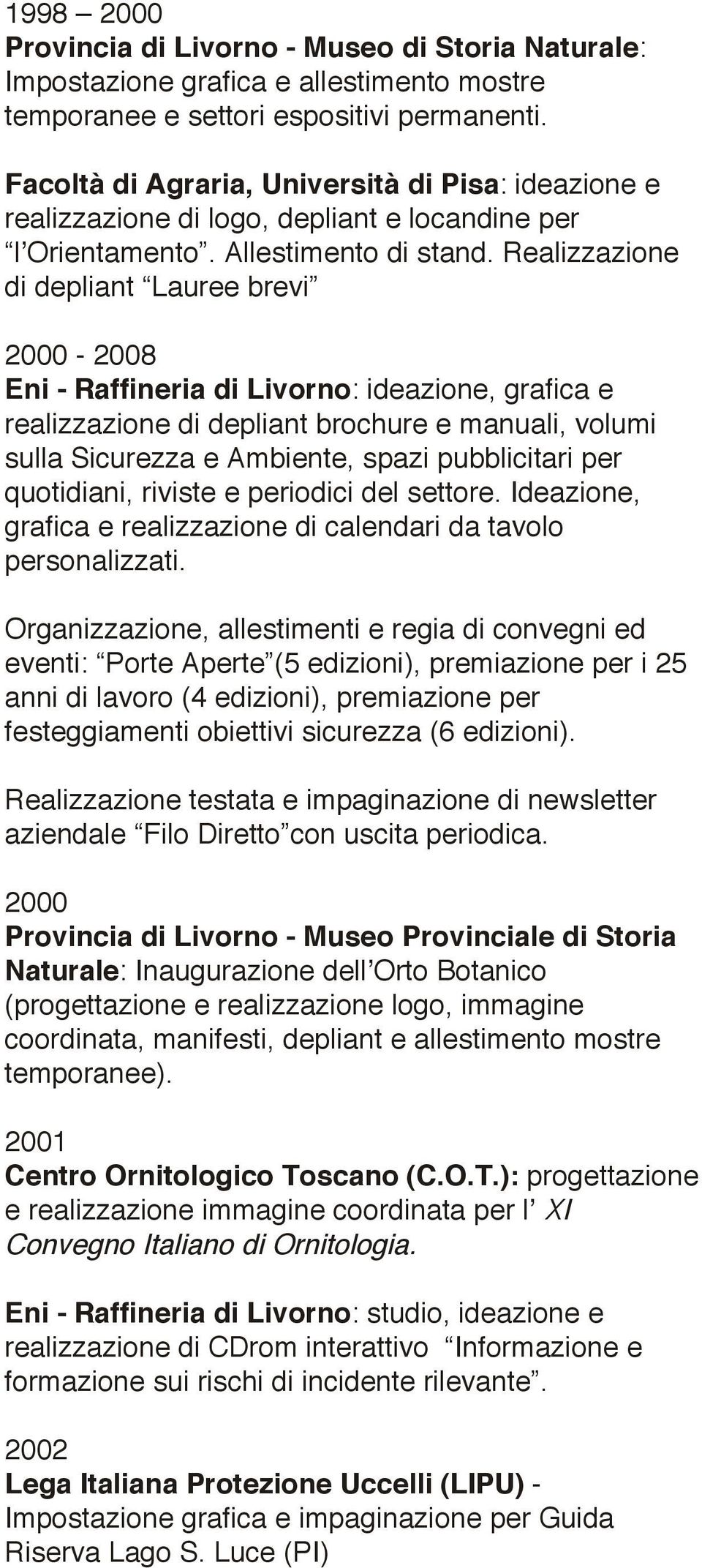 Realizzazione di depliant Lauree brevi 2000-2008 Eni - Raffineria di Livorno: ideazione, grafica e realizzazione di depliant brochure e manuali, volumi sulla Sicurezza e Ambiente, spazi pubblicitari