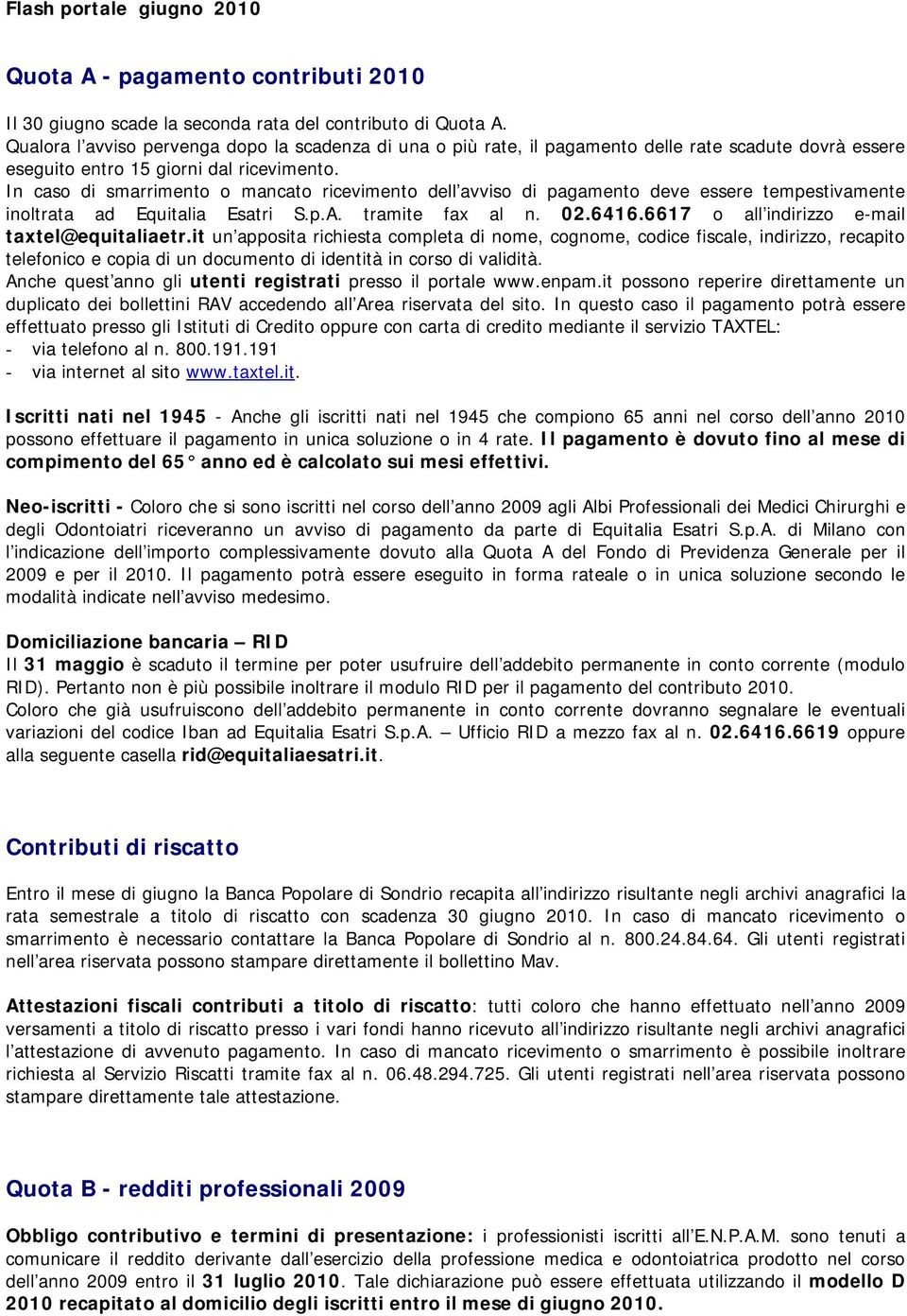 In caso di smarrimento o mancato ricevimento dell avviso di pagamento deve essere tempestivamente inoltrata ad Equitalia Esatri S.p.A. tramite fax al n. 02.6416.