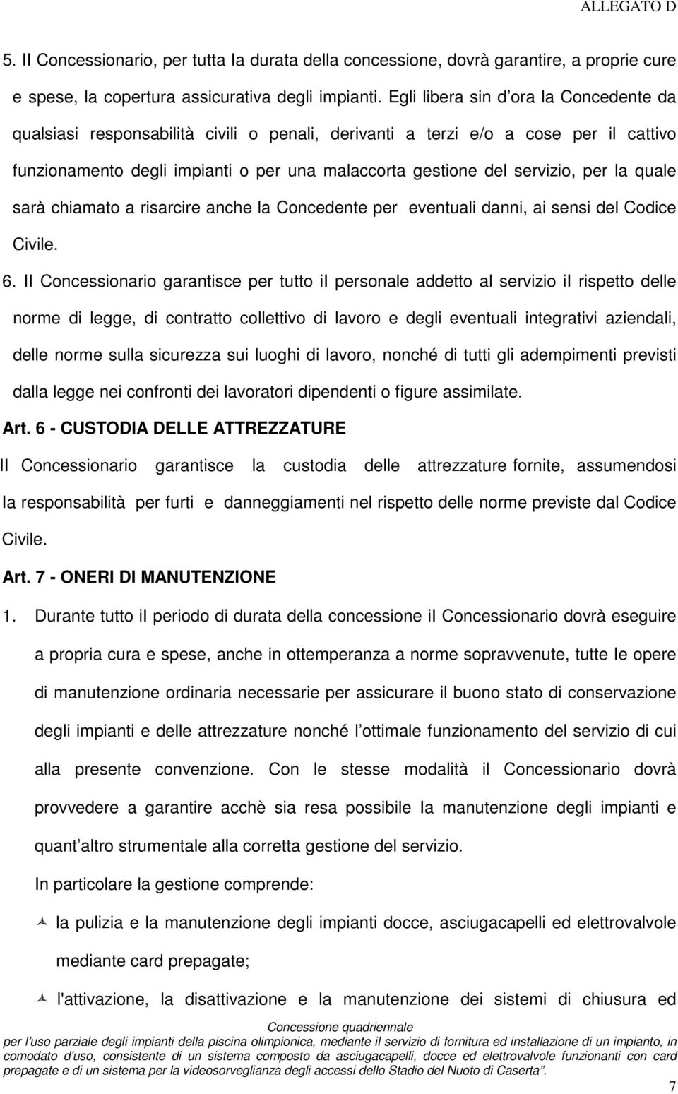 per la quale sarà chiamato a risarcire anche la Concedente per eventuali danni, ai sensi del Codice Civile. 6.