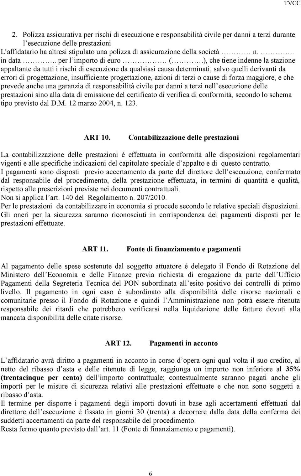 ), che tiene indenne la stazione appaltante da tutti i rischi di esecuzione da qualsiasi causa determinati, salvo quelli derivanti da errori di progettazione, insufficiente progettazione, azioni di