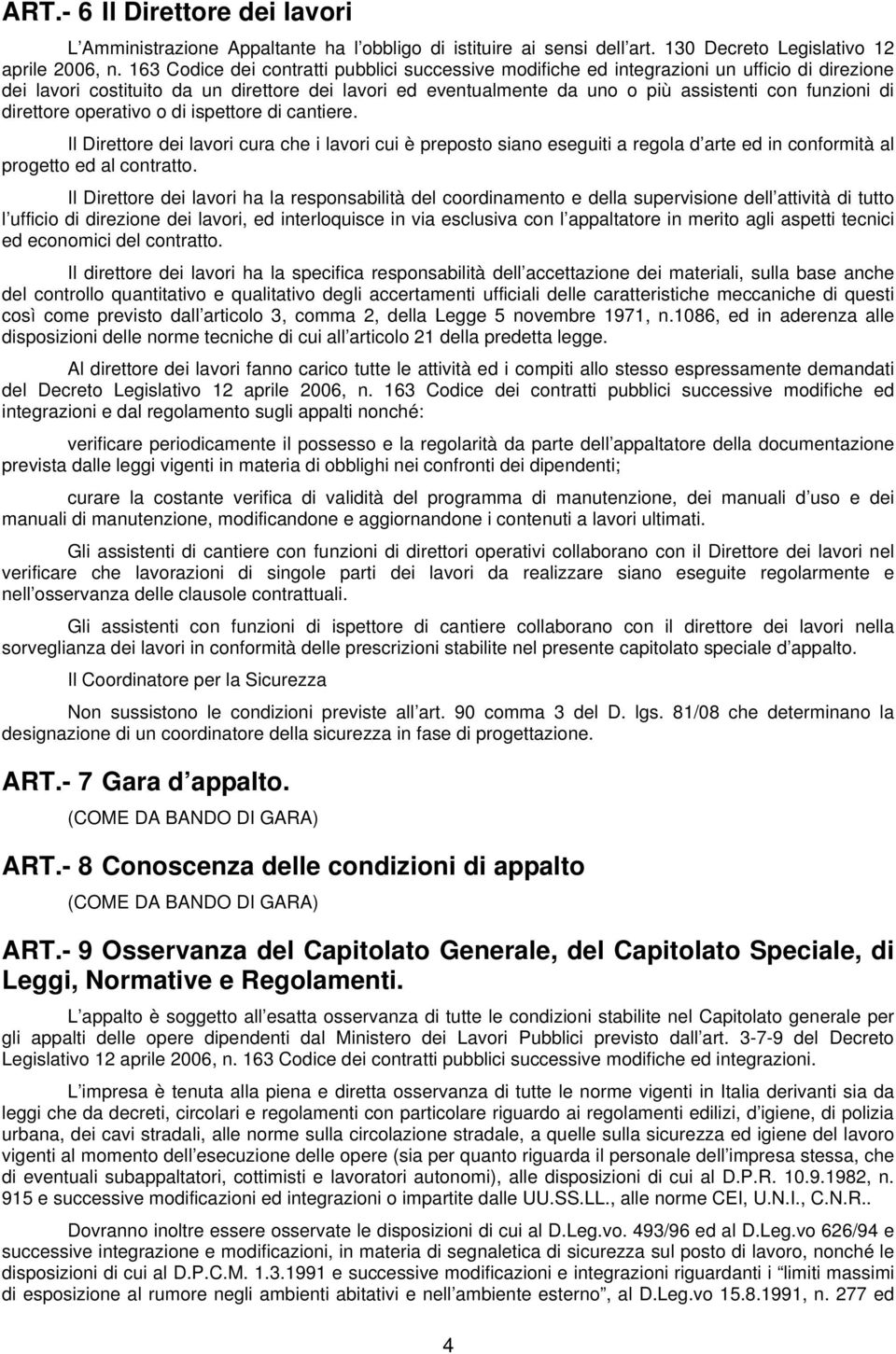 di direttore operativo o di ispettore di cantiere. Il Direttore dei lavori cura che i lavori cui è preposto siano eseguiti a regola d arte ed in conformità al progetto ed al contratto.