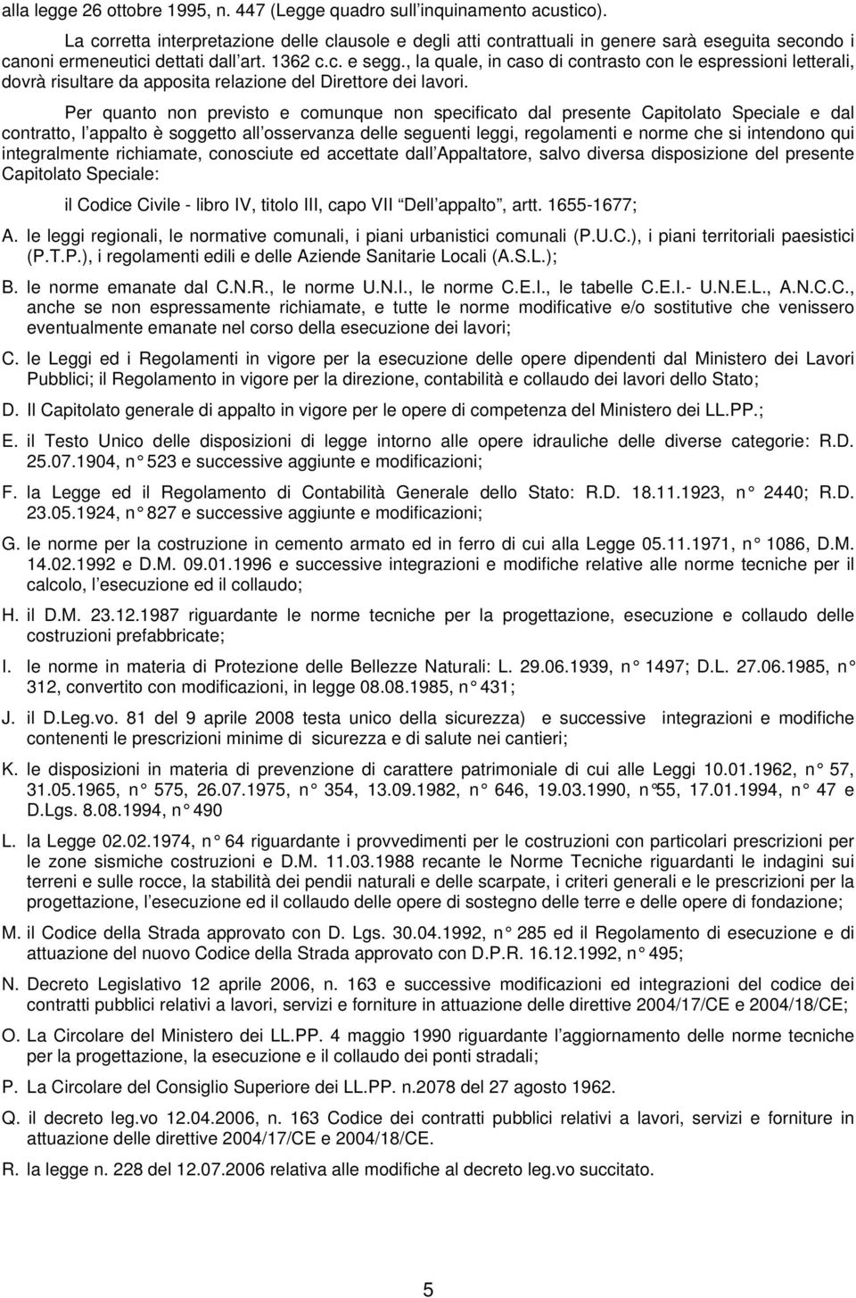 , la quale, in caso di contrasto con le espressioni letterali, dovrà risultare da apposita relazione del Direttore dei lavori.