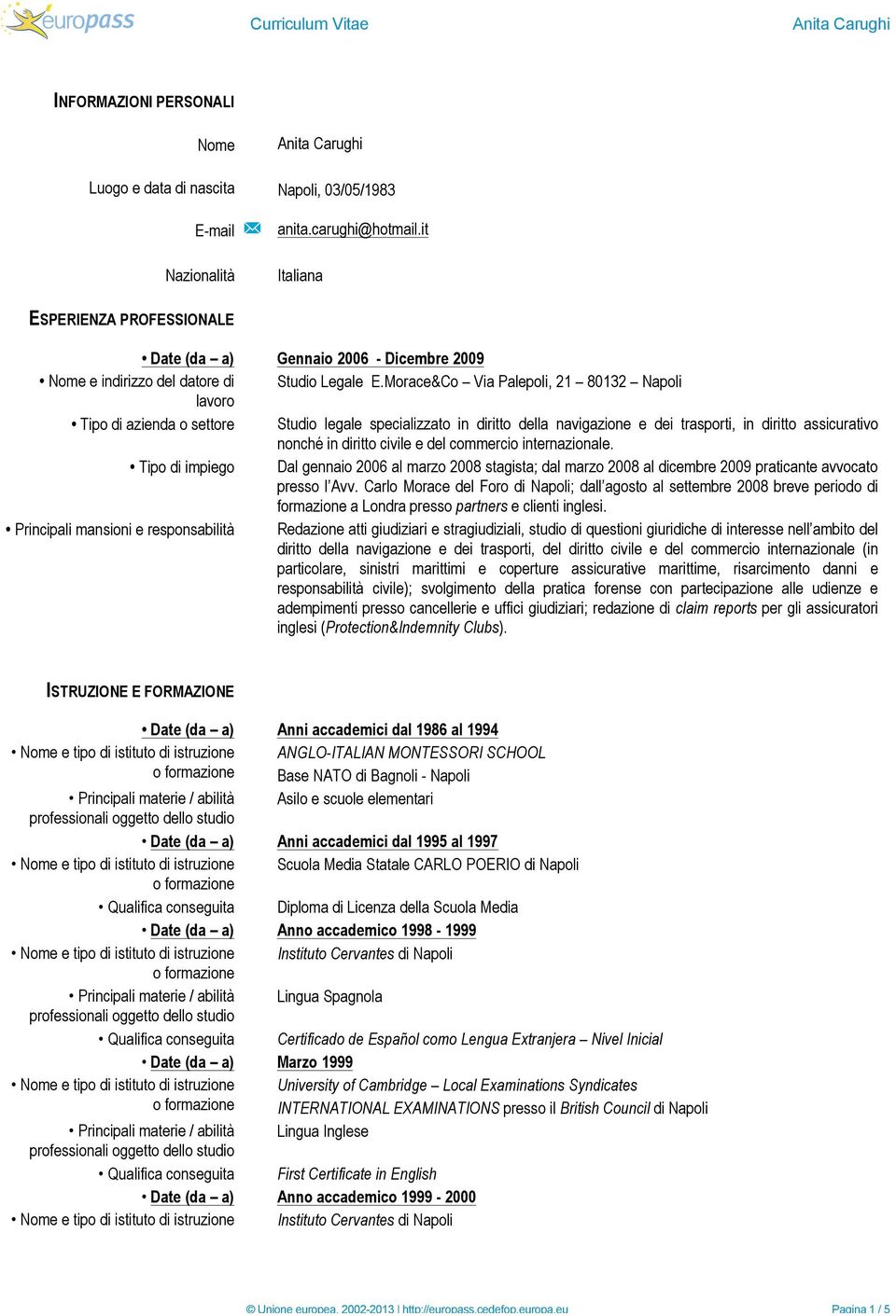 Morace&Co Via Palepoli, 21 80132 Napoli lavoro Tipo di azienda o settore Studio legale specializzato in diritto della navigazione e dei trasporti, in diritto assicurativo nonché in diritto civile e