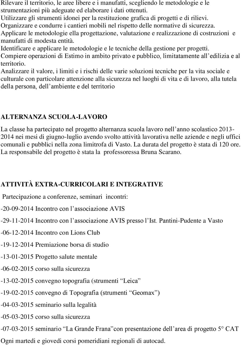 Applicare le metodologie ella progettazione, valutazione e realizzazione di costruzioni e manufatti di modesta entità.