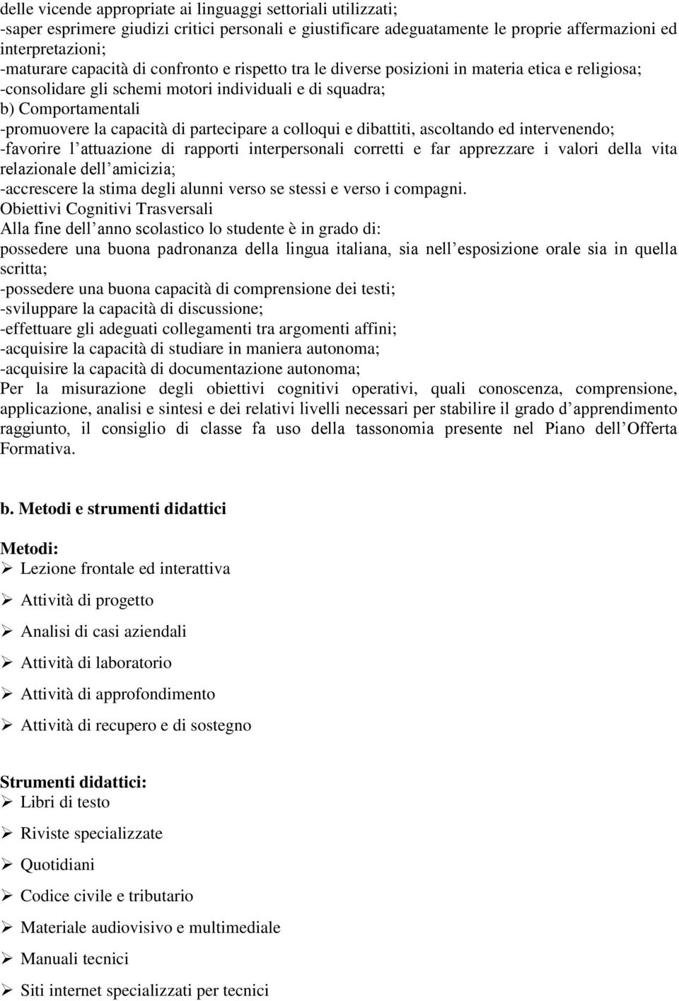 colloqui e dibattiti, ascoltando ed intervenendo; -favorire l attuazione di rapporti interpersonali corretti e far apprezzare i valori della vita relazionale dell amicizia; -accrescere la stima degli