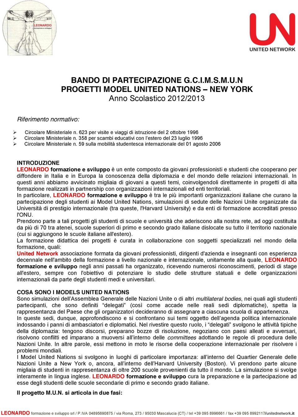 59 sulla mobilità studentesca internazionale del 01 agosto 2006 INTRODUZIONE LEONARDO formazione e sviluppo è un ente composto da giovani professionisti e studenti che cooperano per diffondere in