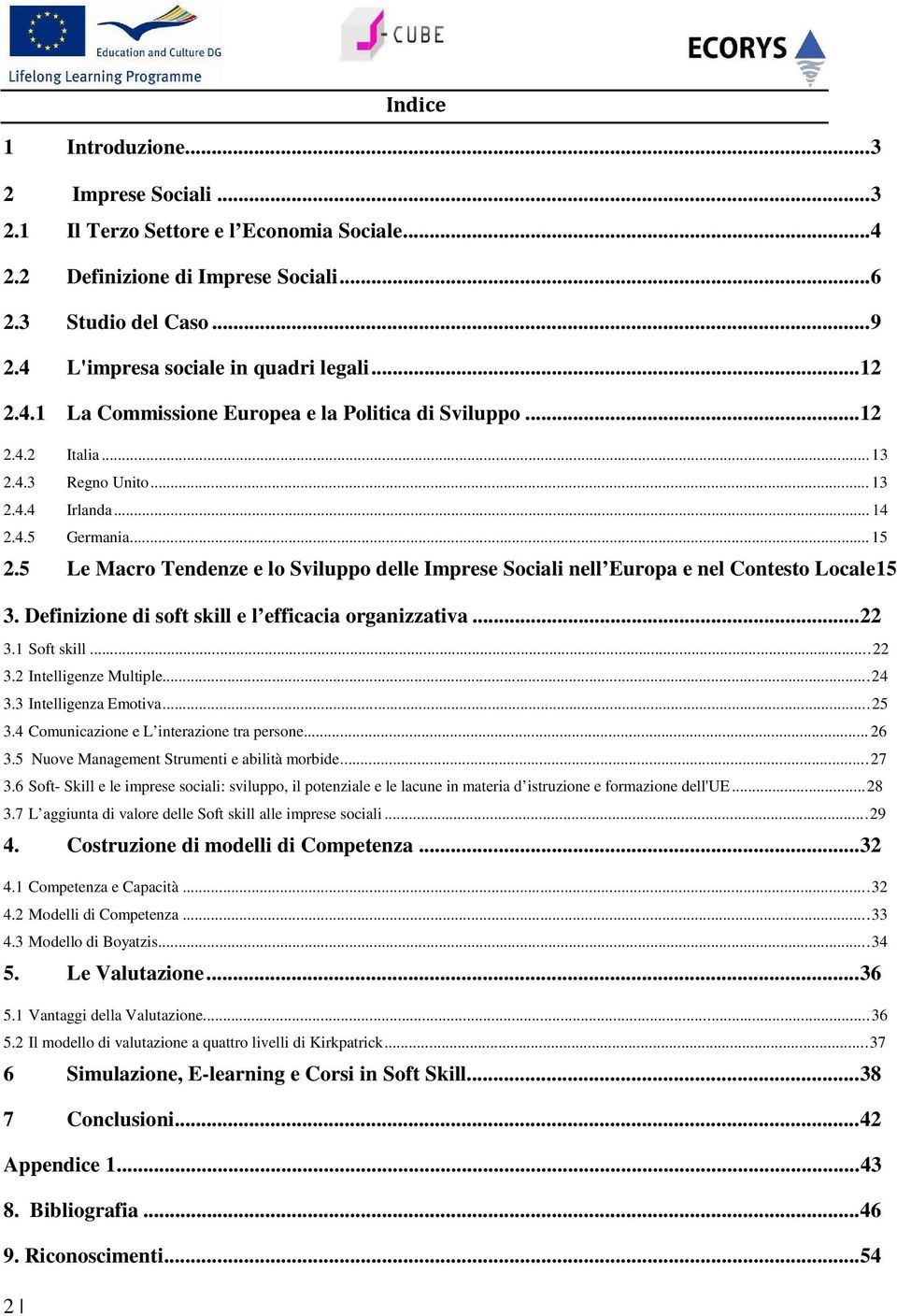 5 Le Macro Tendenze e lo Sviluppo delle Imprese Sociali nell Europa e nel Contesto Locale15 3. Definizione di soft skill e l efficacia organizzativa...22 3.1 Soft skill... 22 3.