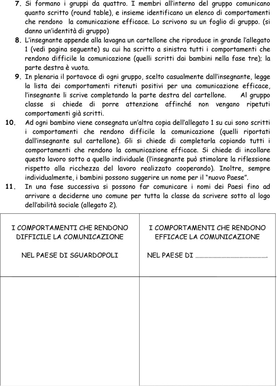 L insegnante appende alla lavagna un cartellone che riproduce in grande l allegato 1 (vedi pagina seguente) su cui ha scritto a sinistra tutti i comportamenti che rendono difficile la comunicazione