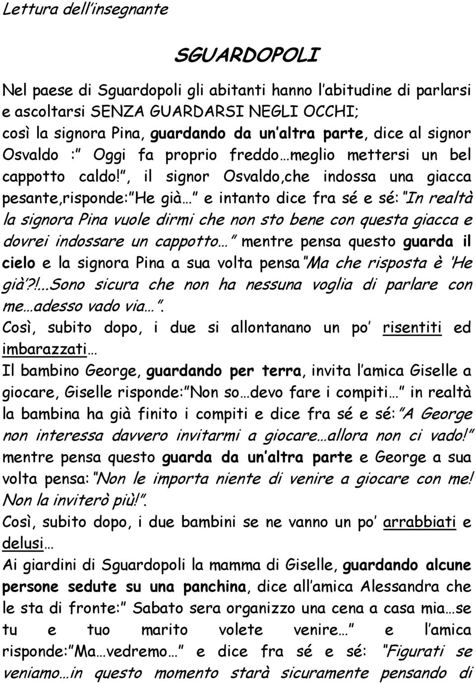 , il signor Osvaldo,che indossa una giacca pesante,risponde: He già e intanto dice fra sé e sé: In realtà la signora Pina vuole dirmi che non sto bene con questa giacca e dovrei indossare un cappotto