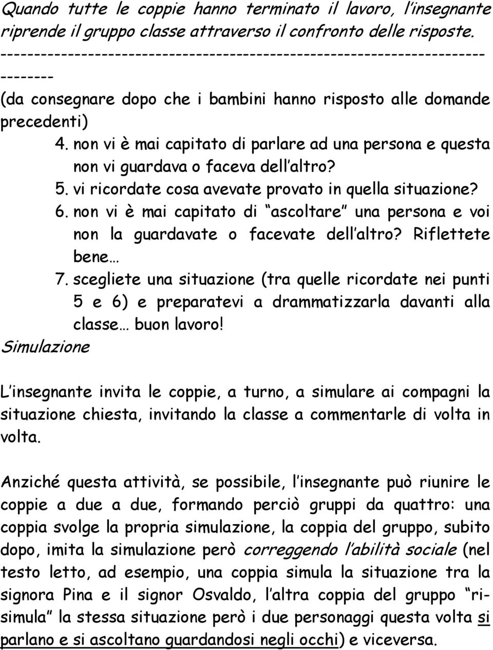 non vi è mai capitato di parlare ad una persona e questa non vi guardava o faceva dell altro? 5. vi ricordate cosa avevate provato in quella situazione? 6.