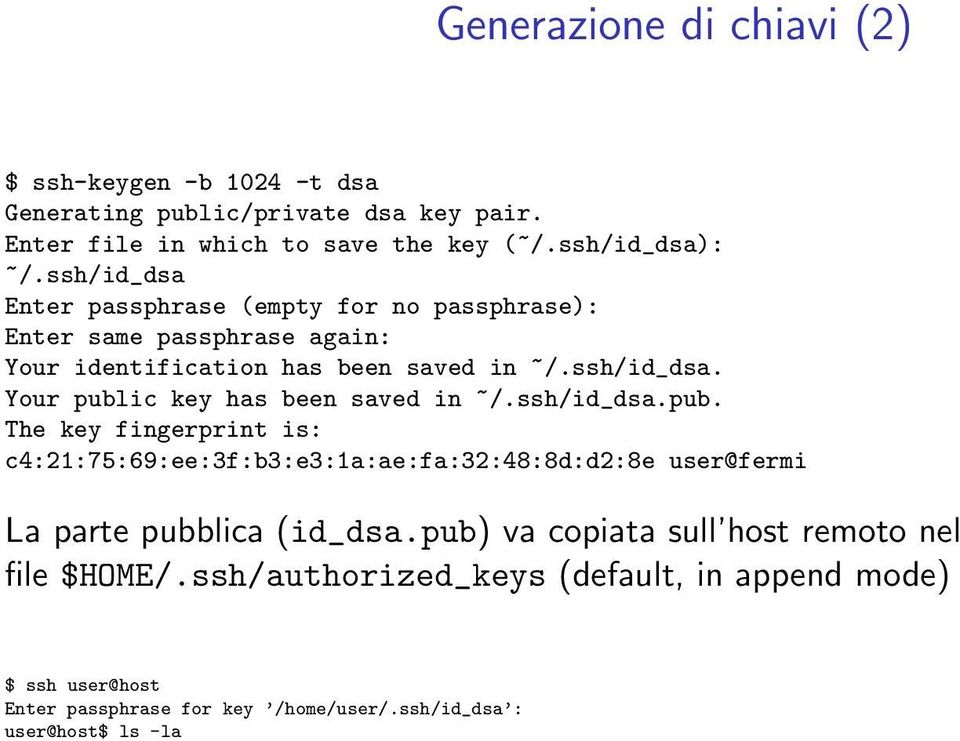 ssh/id_dsa.pub. The key fingerprint is: c4:21:75:69:ee:3f:b3:e3:1a:ae:fa:32:48:8d:d2:8e user@fermi La parte pubblica (id_dsa.